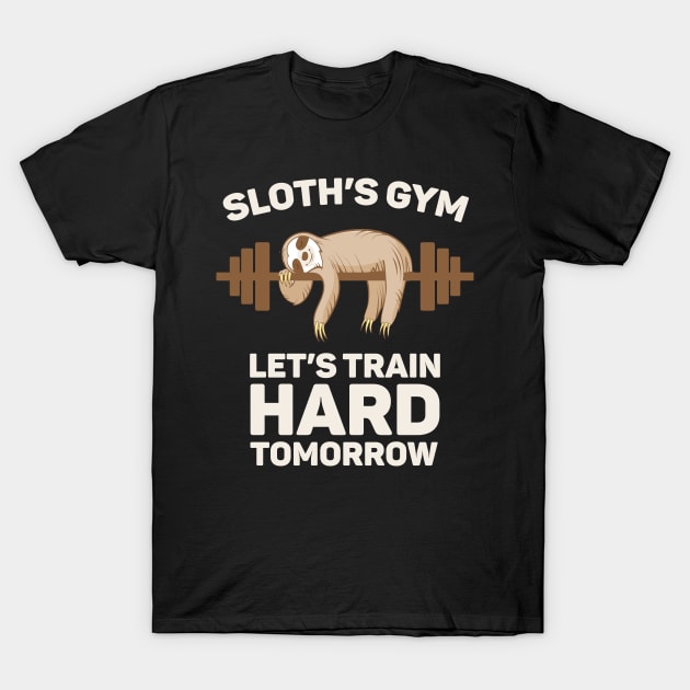 Sloth's Gym Let's Train Hard Tomorrow - Gym Gift T-Shirt by anubis1986